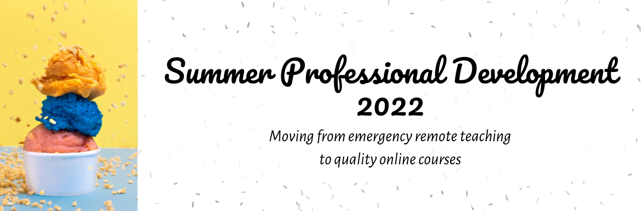 Summer Professional Development Moving from emergency remote teaching to quality online courses