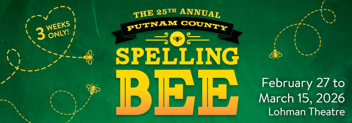The 25th Annual Putnam County Spelling Bee: 3 weeks only, February 27 to March 15, Lohman Theatre